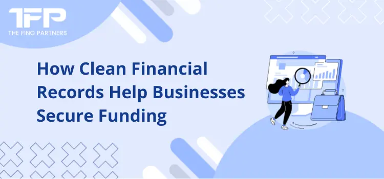 How Clean Financial Records Help Businesses Secure Funding